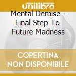 Mental Demise - Final Step To Future Madness cd
