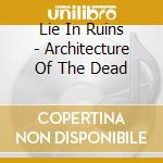 Lie In Ruins - Architecture Of The Dead cd