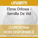 Elena Orlowa - Semilla De Vid cd