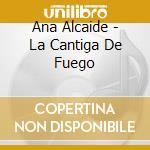 Ana Alcaide - La Cantiga De Fuego cd musicale di Alcaide, Ana