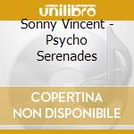 Sonny Vincent - Psycho Serenades cd musicale di Sonny Vincent