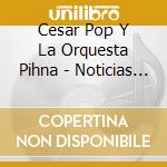 Cesar Pop Y La Orquesta Pihna - Noticias Del Norte cd musicale