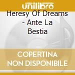 Heresy Of Dreams - Ante La Bestia cd musicale di Heresy Of Dreams