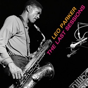 Leo Parker - The Last Sessions (2 Cd) cd musicale di Leo Parker