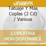 Tatuaje Y Mas Coplas (2 Cd) / Various cd