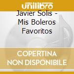 Javier Solis - Mis Boleros Favoritos cd musicale