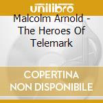 Malcolm Arnold - The Heroes Of Telemark cd