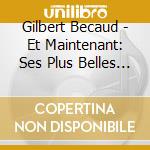 Gilbert Becaud - Et Maintenant: Ses Plus Belles Chansons cd musicale di Gilbert Becaud