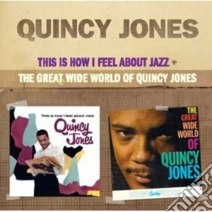 Quincy Jones - This Is How I Feel About Jazz / The Great Wide World Of Quincy Jones cd musicale di Quincy Jones