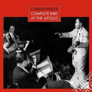 Charlie Parker - Complete Bird At The Apollo cd musicale di Charlie Parker