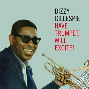 Dizzy Gillespie - Have Trumpet, Will Excite! cd musicale di Dizzy Gillespie