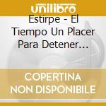 Estirpe - El Tiempo Un Placer Para Detener (Cd+Dvd) cd musicale