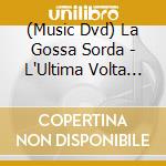 (Music Dvd) La Gossa Sorda - L'Ultima Volta En Concert cd musicale
