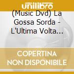 (Music Dvd) La Gossa Sorda - L'Ultima Volta En Concert cd