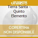 Tierra Santa - Quinto Elemento cd musicale di Tierra Santa