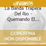 La Banda Trapera Del Rio - Quemando El Futuro cd musicale