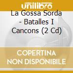 La Gossa Sorda - Batalles I Cancons (2 Cd) cd musicale