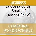 La Gossa Sorda - Batalles I Cancons (2 Cd) cd