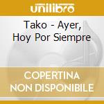 Tako - Ayer, Hoy Por Siempre cd