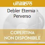 Debler Eternia - Perverso cd musicale
