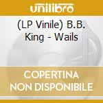 (LP Vinile) B.B. King - Wails vinile