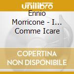 Ennio Morricone - I... Comme Icare cd