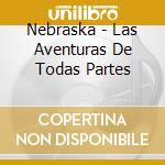 Nebraska - Las Aventuras De Todas Partes cd