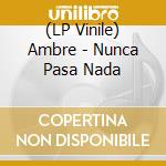 (LP Vinile) Ambre - Nunca Pasa Nada vinile