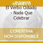 El Verbo Odiado - Nada Que Celebrar cd