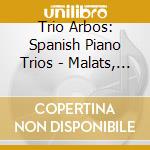 Trio Arbos: Spanish Piano Trios - Malats, Pedrell, Granados