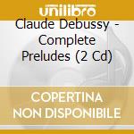 Claude Debussy - Complete Preludes (2 Cd) cd