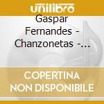 Gaspar Fernandes - Chanzonetas - Alonso De Bonilla Y Garzon & Gaspar Fernandez cd