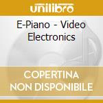 E-Piano - Video Electronics cd musicale