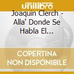 Joaquin Clerch - Alla' Donde Se Habla El Castellano cd