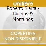 Roberto Sierra - Boleros & Montunos cd musicale di Sierra,Roberto