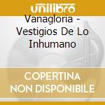 Vanagloria - Vestigios De Lo Inhumano cd