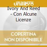 Ivory And Reed - Con Alcune Licenze cd