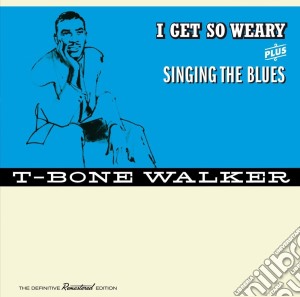 T-Bone Walker - I Get So Weary (+ Singing The Blues) cd musicale di Walker T