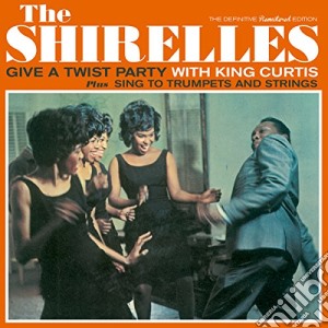 Shirelles (The) - Give A Twist Party With King Curtis / Sing To Trumpets And Strings cd musicale di Shirelles (The)