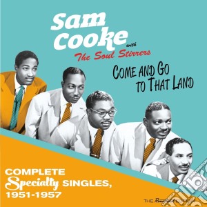 Sam Cooke - Come And Go To That Land - Complete Specialty Singles 1951-1957 cd musicale di Sam Cooke