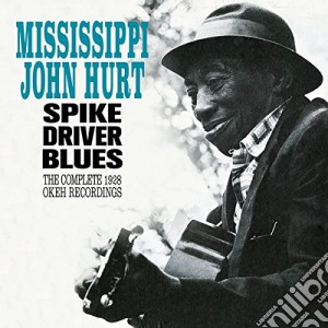 Mississippi John Hurt - Spike Driver Blues - The Complete 1928 Okeh Recordings cd musicale di Mississippi John Hurt