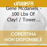 Gene Mcdaniels - 100 Lbs Of Clay! / Tower Of Strength cd musicale di Gene Mcdaniels