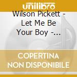 Wilson Pickett - Let Me Be Your Boy - The Early Years 1957-62 cd musicale di Wilson Pickett