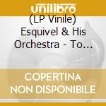 (LP Vinile) Esquivel & His Orchestra - To Love Again -Hq- lp vinile di Esquivel And His Orchestra