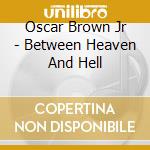 Oscar Brown Jr - Between Heaven And Hell cd musicale di Brown oscar jr