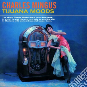 Charles Mingus - Tijuana Moods (+ 5 Bonus Tracks) cd musicale di Charles Mingus