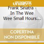 Frank Sinatra - In The Wee Wee Small Hours (+ 8 Bonus Tracks) cd musicale di Frank Sinatra