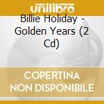 Billie Holiday - Golden Years (2 Cd) cd musicale di Billie Holiday
