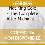 Nat King Cole - The Complete After Midnight Session cd musicale di Nat King Cole