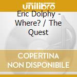 Eric Dolphy - Where? / The Quest cd musicale di Eric Dolphy